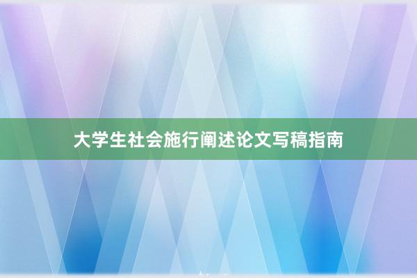 大学生社会施行阐述论文写稿指南