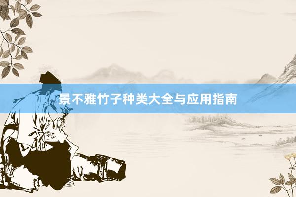 景不雅竹子种类大全与应用指南
